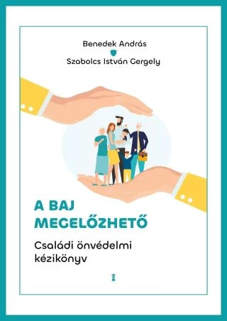 A BAJ MEGELŐZHETŐ - CSALÁDI ÖNVÉDELMI KÉZIKÖNYV-BENEDEK ANDRÁS-SZABOLCS ISTVÁN GERGELY