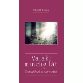 VALAKI MINDIG LÁT - ELBESZÉLÉSEK A SZERETETRŐL