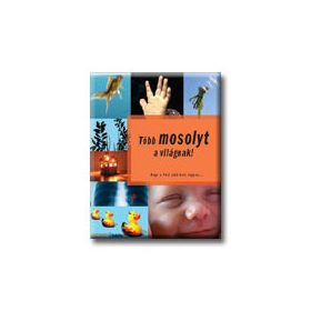   TÖBB MOSOLYT A VILÁGNAK! - HOGY A FÖLD JOBB HELY LEGYEN...