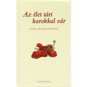   AZ ÉLET TÁRT KAROKKAL VÁR - VERSEK, IDÉZETEK, BÖLCSELETEK -