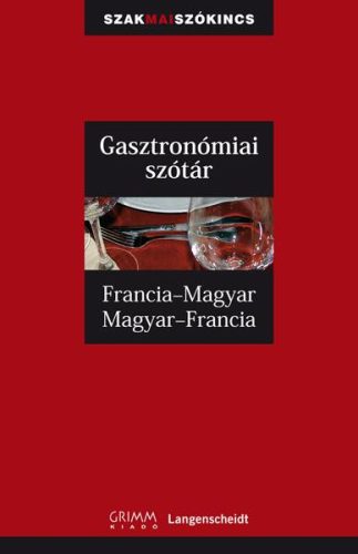 GASZTRONÓMIAI SZÓTÁR - FRANCIA-MAGYAR, MAGYAR-FRANCIA - GRIMM