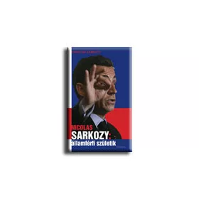 NICOLAS SARKOZY: ÁLLAMFÉRFI SZÜLETIK