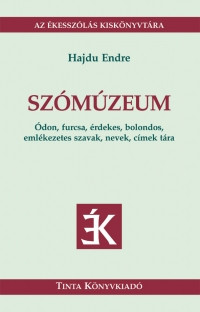 SZÓMÚZEUM - ÓDON, FURCSA, ÉRDEKES, BOLONDOS, EMLÉKEZETES SZAVAK, NEVEK, CÍMEK...