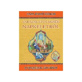 VARÁZSLATOS MESÉK NAPKELETRŐL - SOSEM OLVASOTT KALANDOK