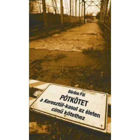 PÓTKÖTET - KERESZTÜL-KASUL AZ ÉLETEN CÍMŰ KÖTETHEZ
