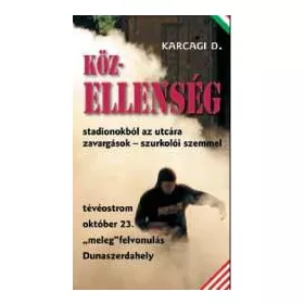   KÖZELLENSÉG - STADIONOKBÓL AZ UTCÁRA-ZAVARGÁSOK SZURKOLÓI SZEMMEL