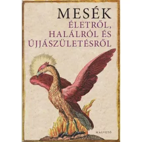 MESÉK ÉLETRŐL, HALÁLRÓL ÉS ÚJJÁSZÜLETÉSRŐL