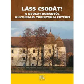   LÁSS CSODÁT! A NYUGAT-DUNÁNTÚL KULTURÁLIS TURISZTIKAI ÉRTÉKEI