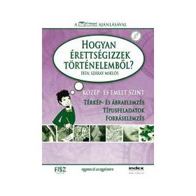 HOGYAN ÉRETTSÉGIZZEK TÖRTÉNELEMBŐL?