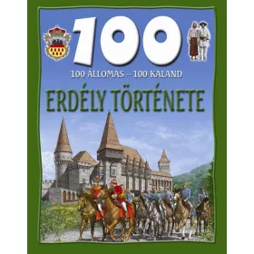 ERDÉLY TÖRTÉNETE - 100 ÁLLOMÁS - 100 KALAND
