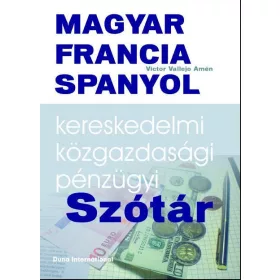   MAGYAR-FRANCIA-SPANYOL KERESKEDELMI, KÖZGAZDASÁGI ÉS PÉNZÜGYI SZÓTÁR