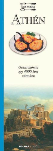 ATHÉN - GASZTRONÓMIA EGY 4000 ÉVES VÁROSBAN - ÍZEK VÁROSA