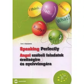   SPEAKING PERFECTLY - ANGOL SZÓBELI FELADATOK ÉRETTSÉGIRE ÉS NYELVVIZSGÁRA
