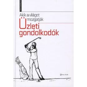 AKIK A VILÁGOT MOZGATJÁK - ÜZLETI GONDOLKODÓK