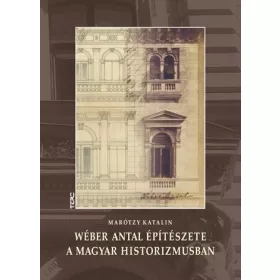 WÉBER ANTAL ÉPÍTÉSZETE A MAGYAR HISTORIZMUSBAN