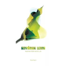 ANYÁNAK LENNI - MAGYAR ÍRÓK NOVELLÁI
