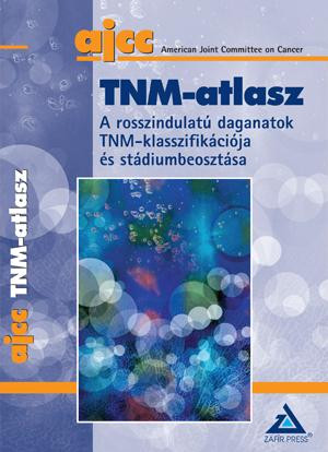 TNM-ATLASZ - A ROSSZINDULATÚ DAGANATOK TNM KLASSZIFIKÁCIÓJA ÉS STÁDIUMBEOSZTÁSA