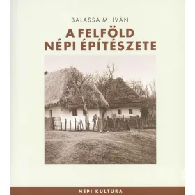 A FELFÖLD NÉPI ÉPÍTÉSZETE