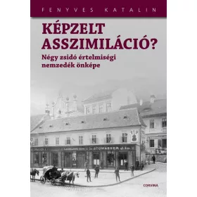   KÉPZELT ASSZIMILÁCIÓ? - NÉGY ZSIDÓ ÉRTELMISÉGI NEMZEDÉK ÖNKÉPE