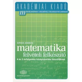   MATEMATIKA FELVÉTELI FELKÉSZÍTŐ - 4 ÉS 5 ÉVFOLYAMOS KÖZÉPISKOLÁBA KÉSZÜLŐKNEK