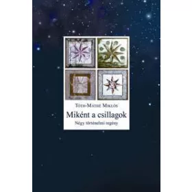 MIKÉNT A CSILLAGOK - NÉGY TÖRTÉNELMI REGÉNY