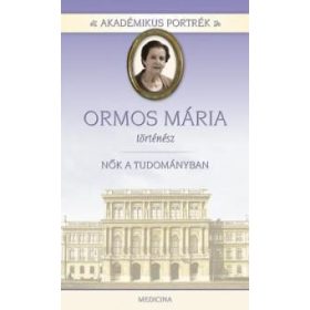   ORMOS MÁRIA - TÖRTÉNÉSZ - NŐK A TUDOMÁNYBAN - AKADÉMIKUS PORTRÉK
