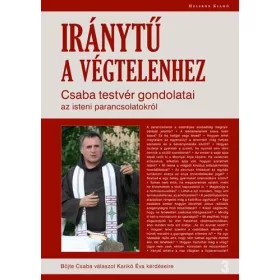   IRÁNYTŰ A VÉGTELENHEZ - CSABA TESTVÉR GONDOLATAI AZ ISTENI PARANCSOLATOKRÓL