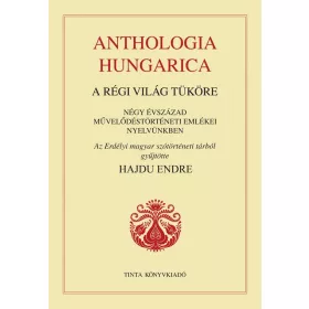 ANTHOLOGIA HUNGARICA - A RÉGI VILÁG TÜKÖRE