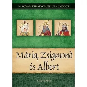   MÁRIA, ZSIGMOND ÉS ALBERT - MAGYAR KIRÁLYOK ÉS URALKODÓK 11.