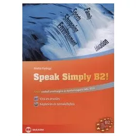   SPEAK SIMPLY B2! - ANGOL SZÓBELI ÉRETTSÉGIRE ÉS NYELVVIZSGÁRA (TELC, ECL)