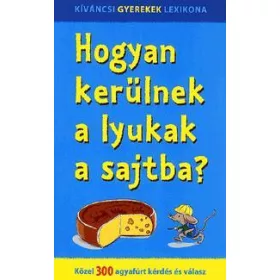   HOGYAN KERÜLNEK A LYUKAK A SAJTBA? - KÖZEL 300 AGYAFÚRT KÉRDÉS ÉS VÁLASZ