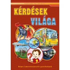 KÉRDÉSEK VILÁGA - KÉPES ISMERETTERJESZTÉS GYEREKEKNEK