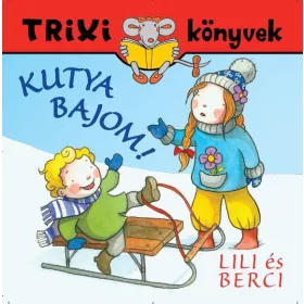 TRIXI KÖNYVEK - LILI ÉS BERCI - KUTYA BAJOM!