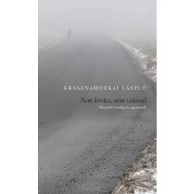   KRASZNAHORKAI LÁSZLÓ: NEM KÉRDEZ, NEM VÁLASZOL (HUSZONÖT BESZÉLGETÉS UGYANARRÓL)