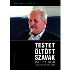 TESTET ÖLTÖTT SZAVAK - PAPP TIBOR VIZUÁLIS KÖLTÉSZETE