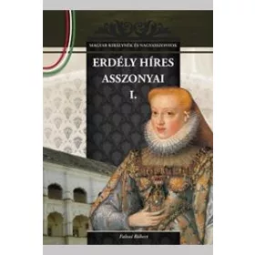 ERDÉLY HÍRES ASSZONYAI I.
