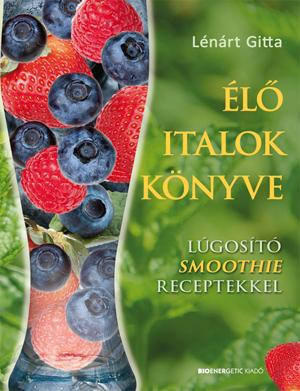 ÉLŐ ITALOK KÖNYVE - LÚGOSÍTÓ SMOOTHIE RECEPTEKKEL