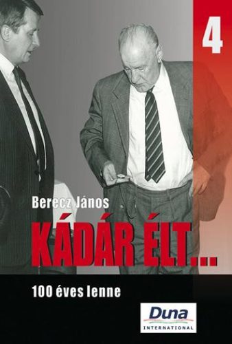 KÁDÁR ÉLT... 4. - 100 ÉVES LENNE