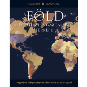   A FÖLD POLITIKAI ÉS GAZDASÁGI TÉRKÉPE - NAVIGÁTOR VILÁGATLASZ SOROZAT 2.
