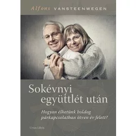   SOKÉVNYI EGYÜTTLÉT UTÁN - HOGYAN ÉLHETÜNK BOLDOG PÁRKAPCSOLATBAN ÖTVEN ÉV FELETT