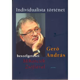   INDIVIDUALISTA TÖRTÉNET - GERŐ ANDRÁS BESZÉLGETÉSEI MIHANCSIK ZSÓFIÁVAL