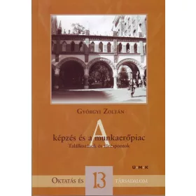   A KÉPZÉS ÉS A MUNKAERŐPIAC - TALÁLKOZÁSOK ÉS TÖRÉSPONTOK