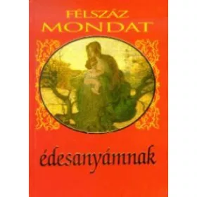 FÉLSZÁZ MONDAT ÉDESANYÁMNAK - ÚJ!