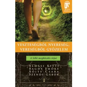   VESZTESÉGBŐL NYERESÉG, VERESÉGBŐL GYŐZELEM - A LELKI MEGKÜZDÉS ÚTJAI