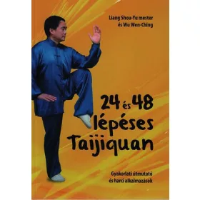   24 ÉS 48 LÉPÉSES TAIJIQUAN - GYAKORLATI ÚTMUTATÓ ÉS HARCI ALKALMAZÁSOK