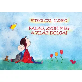 VITKOLCZI ILDIKÓ: PALKÓ, ZSÓFI MEG A VILÁG DOLGAI