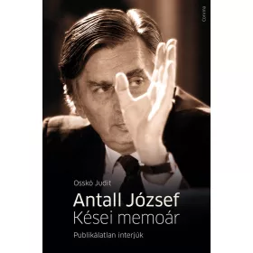 ANTALL JÓZSEF - KÉSEI MEMOÁR - PUBLIKÁLATLAN INTERJÚK