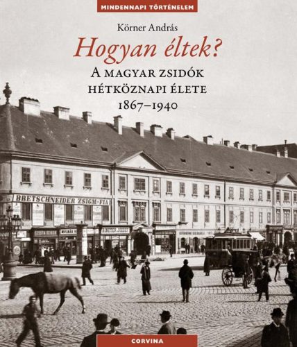 HOGYAN ÉLTEK? - A MAGYAR ZSIDÓK HÉTKÖZNAPI ÉLETE 1867-1940