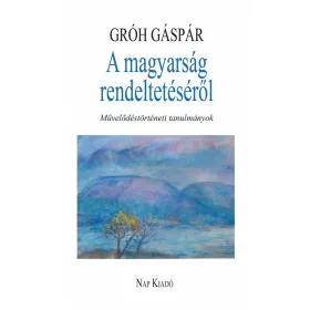 GRÓH GÁSPÁR: A MAGYARSÁG RENDELTETÉSÉRŐL