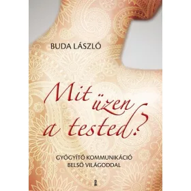   MIT ÜZEN A TESTED? - GYÓGYÍTÓ KOMMUNIKÁCIÓ BELSŐ VILÁGODDAL